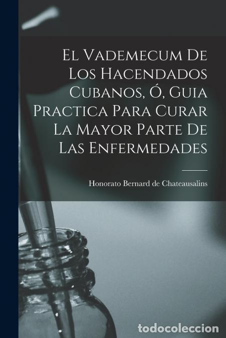 B&uuml;cher: El Vademecum De Los Hacendados Cubanos, &Oacute;, Guia Practica Para Curar La Mayor Parte De Las Enfermedad