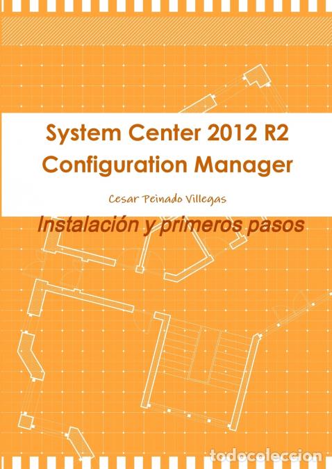 Libri: System Center 2012 R2 Configuration Manager. Instalacion y Primeros Pasos - Cesar Peinado Villegas