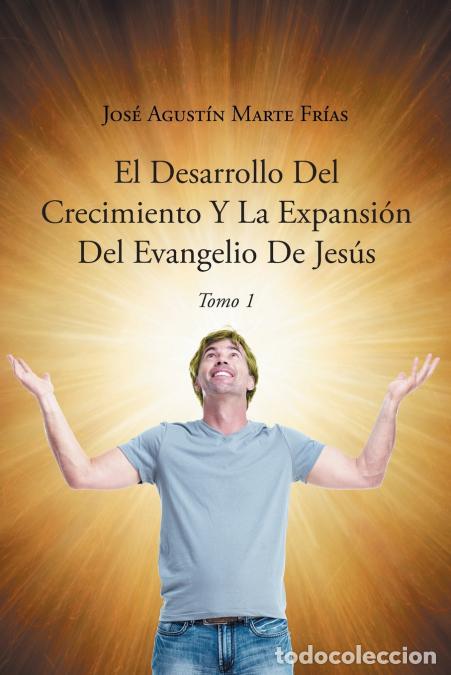 Libri: El Desarrollo Del Crecimiento Y La Expansi&oacute;n Del Evangelio De Jes&uacute;s - Jos&eacute; Agust&iacute;n Marte Fr&iacute;as