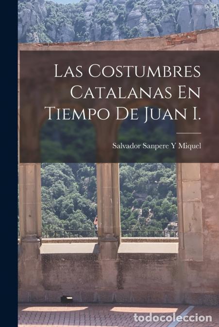 B&uuml;cher: Las Costumbres Catalanas En Tiempo De Juan I. - Salvador Sanpere Y Miquel