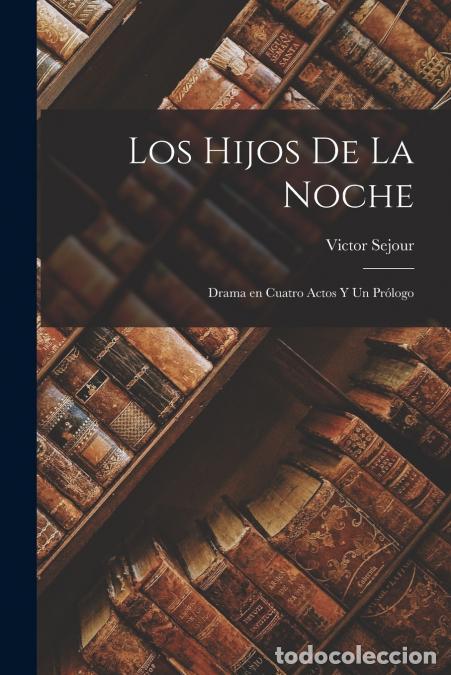 B&uuml;cher: Los hijos de la noche - Drama en cuatro actos y un pr&oacute;logo - Victor Sejour