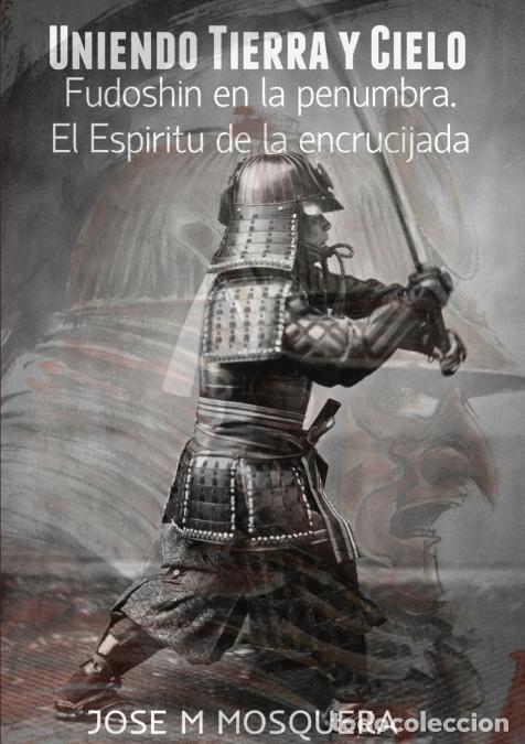 Livres: UNIENDO TIERRA Y CIELO Fudoshin en la penumbra - JOSE MANUEL MOSQUERA