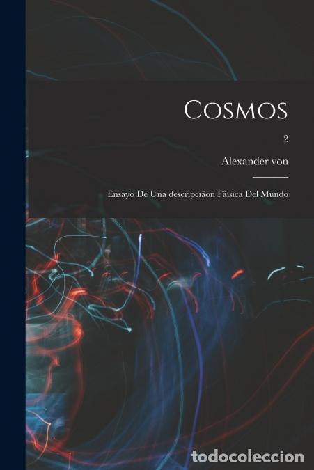 books: Cosmos - Ensayo de una descripci&acirc;on f&acirc;isica del mundo; 2 - Alexander von 1769-1859 Humboldt