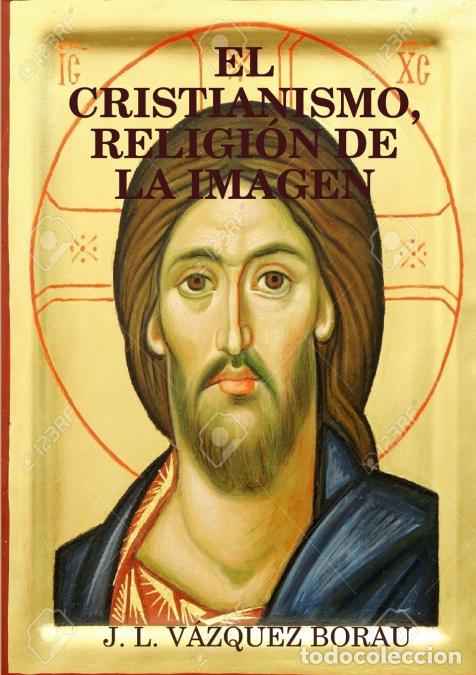 B&uuml;cher: EL CRISTIANISMO, RELIGI&Oacute;N DE LA IMAGEN - JLV&Aacute;ZQUEZ BORAU,J. L. V&Aacute;ZQUEZ BORAU