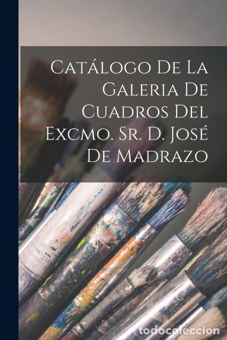 Libri: Cat&aacute;logo De La Galeria De Cuadros Del Excmo. Sr. D. Jos&eacute; De Madrazo - Anonymous