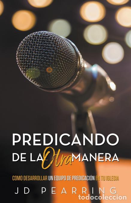 Libri: Predicando de la Otra Manera - Como Desarrollar un Equipo de Predicaci&oacute;n en Tu Iglesia - JD Pearring