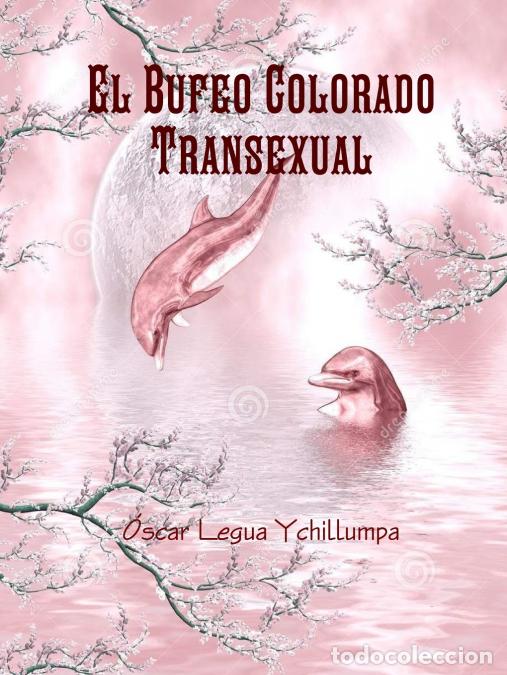 books: El Bufeo Colorado Transexual - &Oacute;scar Legua Ychillumpa,&Atilde;scar Legua Ychillumpa