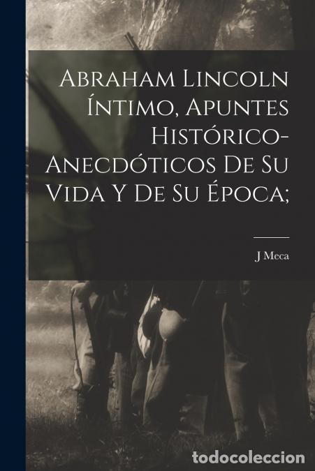 B&uuml;cher: Abraham Lincoln &iacute;ntimo, apuntes hist&oacute;rico-anecd&oacute;ticos de su vida y de su &eacute;poca; - Meca J