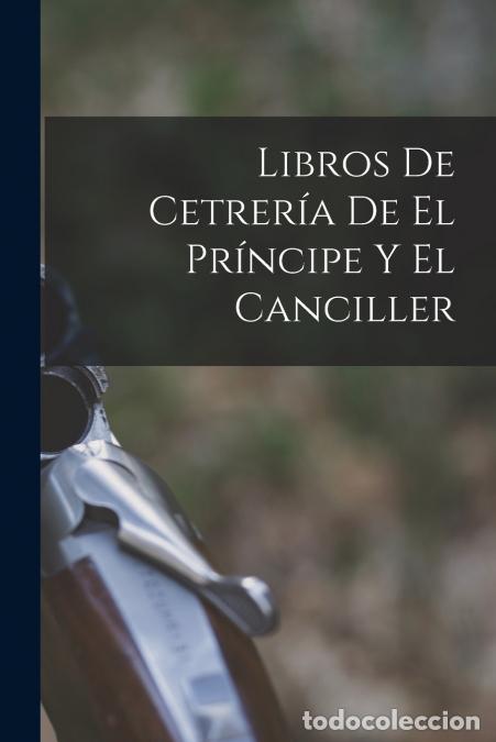 B&uuml;cher: Libros De Cetrer&iacute;a De El Pr&iacute;ncipe Y El Canciller - Anonymous