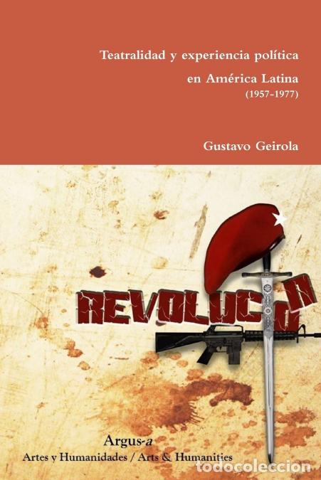 Livres: Teatralidad y experiencia pol&iacute;tica en Am&eacute;rica Latina (1957-1977) - Gustavo Geirola