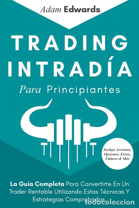B&uuml;cher: Trading Intrad&iacute;a Para Principiantes - La Gu&iacute;a Completa Para Convertirte En Un Trader Rentable Utiliz