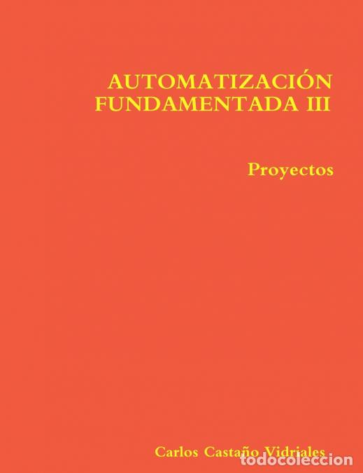 B&uuml;cher: AUTOMATIZACI&Oacute;N FUNDAMENTADA III.- Proyectos - Carlos Casta&ntilde;o Vidriales