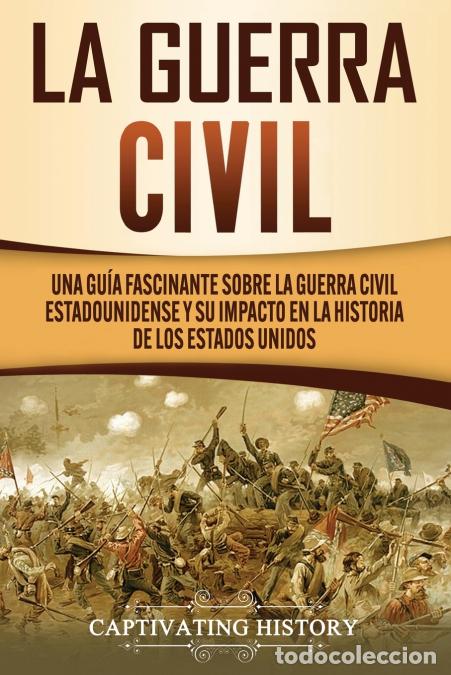 Libri: La Guerra Civil - Una Gu&iacute;a Fascinante sobre la Guerra Civil Estadounidense y su Impacto en la Histor