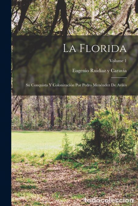 Libri: La Florida; su conquista y colonizaci&oacute;n por Pedro Men&eacute;ndez de Avil&eacute;s; Volume 1 - Eugenio Ruid&iacute;az y C