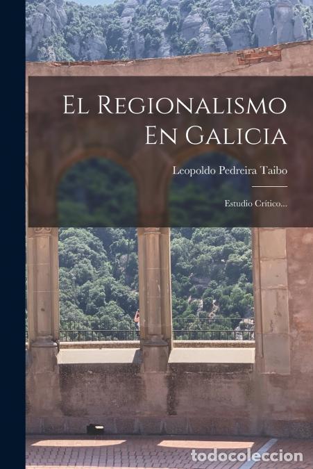 Libri: El Regionalismo En Galicia - Estudio Cr&iacute;tico... - Leopoldo Pedreira Taibo
