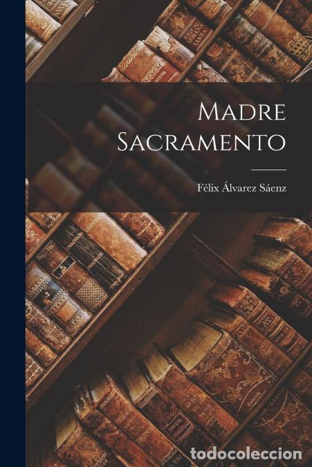 Libros: Madre Sacramento - F&eacute;lix &Aacute;lvarez S&aacute;enz