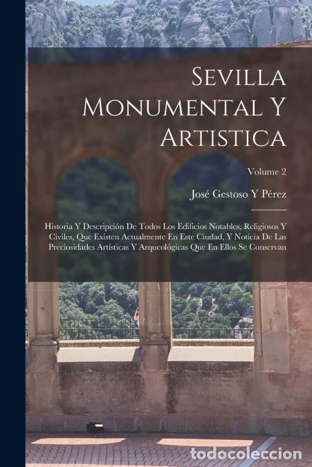 B&uuml;cher: Sevilla Monumental Y Artistica - Historia Y Descripci&oacute;n De Todos Los Edificios Notables, Religiosos