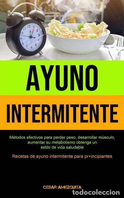 B&uuml;cher: Ayuno Intermitente - M&eacute;todos efectivos para perder peso, desarrollar m&uacute;sculo, aumentar su metabolism