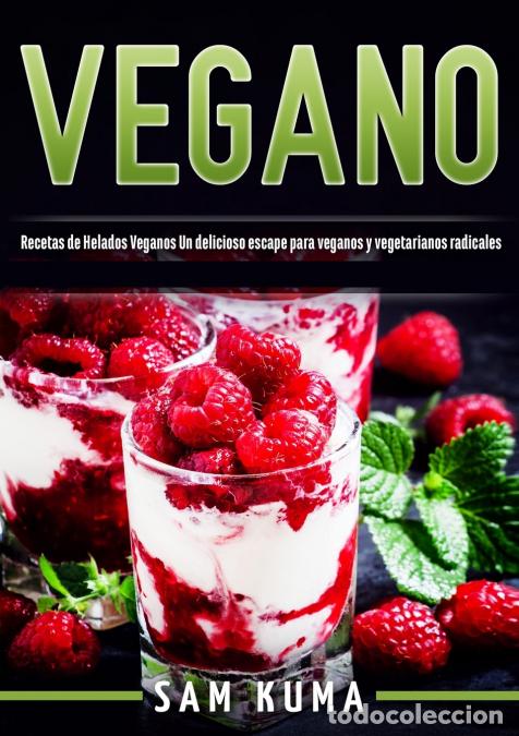 books: Vegano - Recetas de Helados Veganos Un delicioso escape para veganos y vegetarianos radicales - Sam