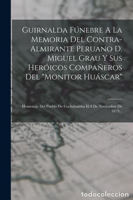 Livres: Guirnalda F&uacute;nebre A La Memoria Del Contra-almirante Peruano D. Miguel Grau Y Sus Her&oacute;icos Compa&ntilde;eros