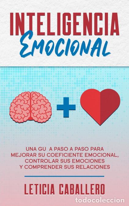 Libri: Inteligencia Emocional - Una gu&iacute;a paso a paso para mejorar su coeficiente emocional, controlar sus e