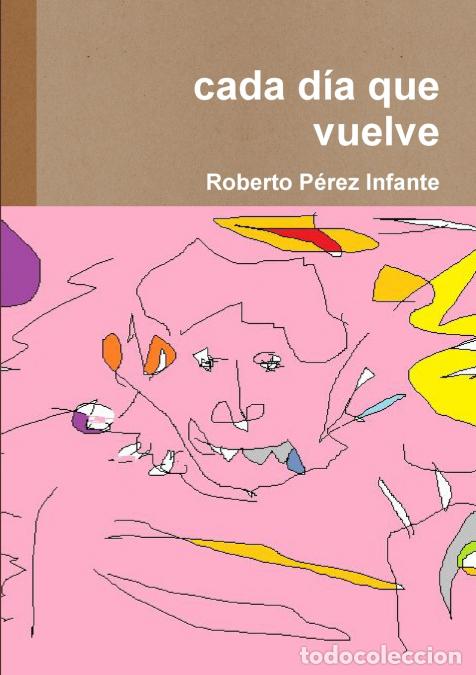 Libri: cada d&iacute;a que vuelve - Roberto P&eacute;rez Infante