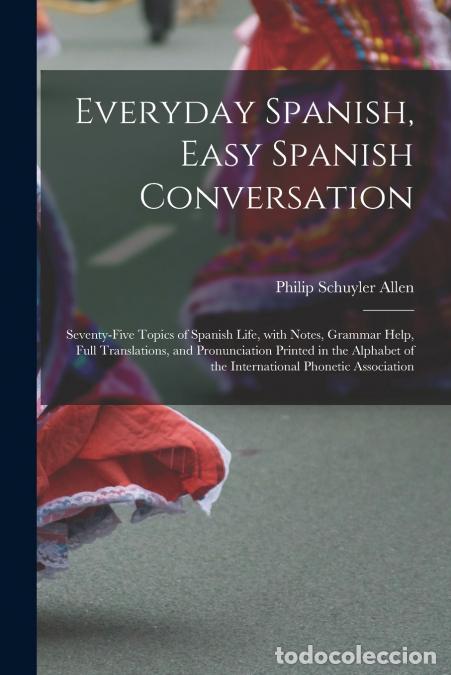 books: Everyday Spanish, Easy Spanish Conversation - Seventy-Five Topics of Spanish Life, with Notes, Gramm