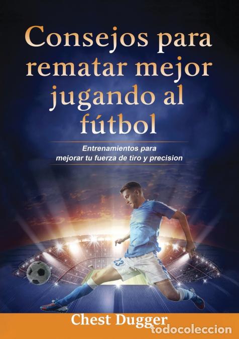 B&uuml;cher: Consejos para rematar mejor jugando al f&uacute;tbol - Entrenamientos para mejorar tu fuerza de tiro y prec