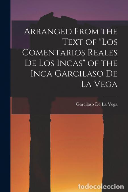 Libri: Arranged from the Text of Los Comentarios Reales De Los Incas of the Inca Garcilaso De La Vega - Gar