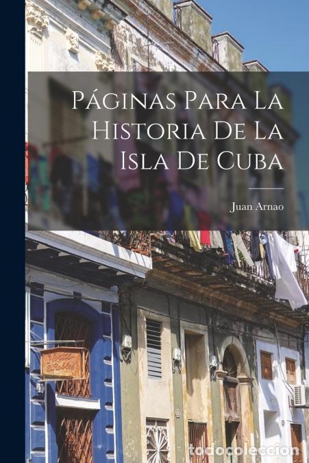 Libros: P&aacute;ginas Para La Historia De La Isla De Cuba - Juan Arnao
