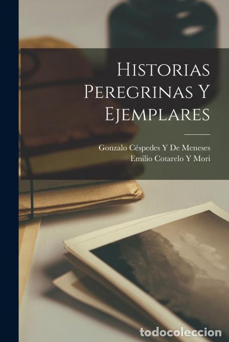 books: Historias Peregrinas Y Ejemplares - Emilio Cotarelo y Mori,Gonzalo C&eacute;spedes Y De Meneses