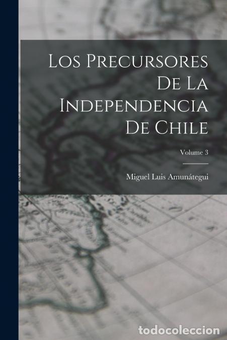 Libri: Los Precursores De La Independencia De Chile; Volume 3 - Miguel Luis Amun&aacute;tegui