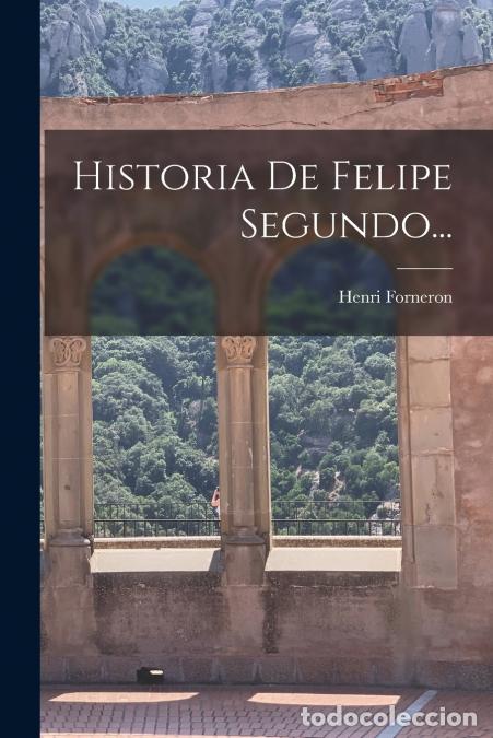 Livros: Historia De Felipe Segundo... - Henri Forneron