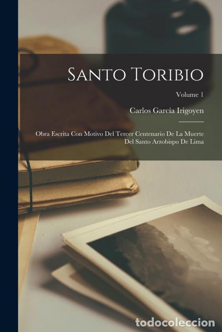 B&uuml;cher: Santo Toribio - Obra Escrita Con Motivo Del Tercer Centenario De La Muerte Del Santo Arzobispo De Li