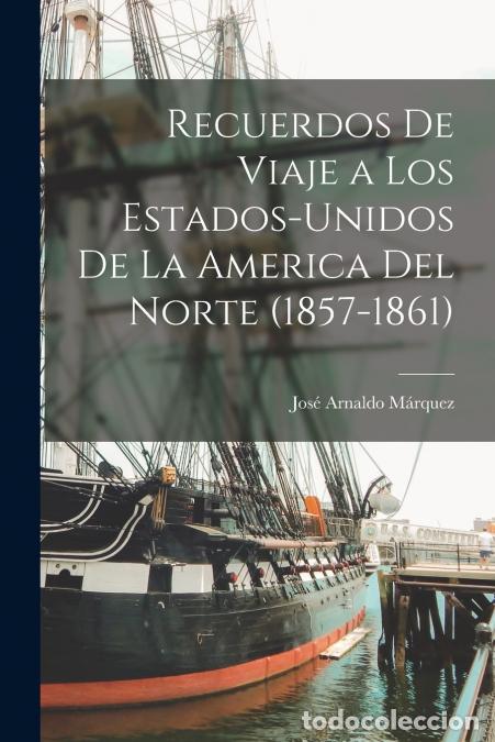 Livres: Recuerdos de Viaje a los Estados-Unidos de la America del Norte (1857-1861) - Jos&eacute; Arnaldo M&aacute;rquez