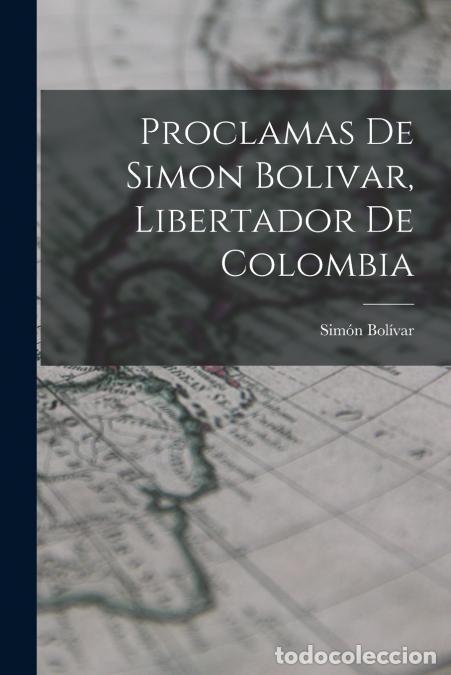 B&uuml;cher: Proclamas De Simon Bolivar, Libertador De Colombia - Sim&oacute;n Bol&iacute;var