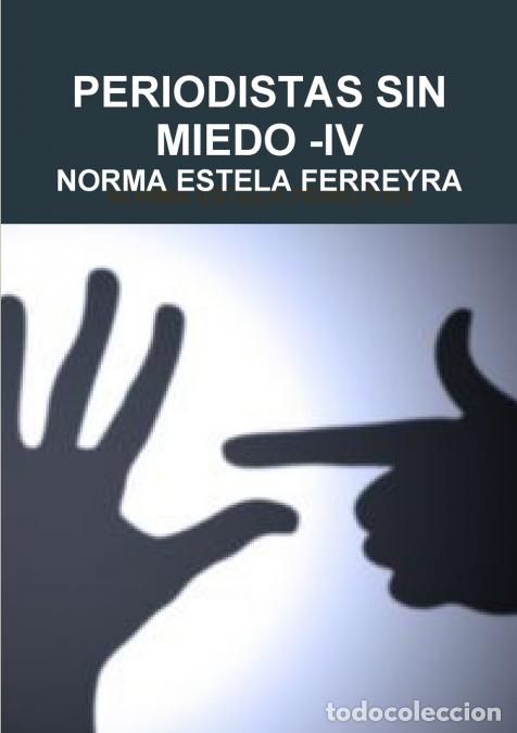 Libri: PERIODISTAS SIN MIEDO -IV - NORMA ESTELA FERREYRA