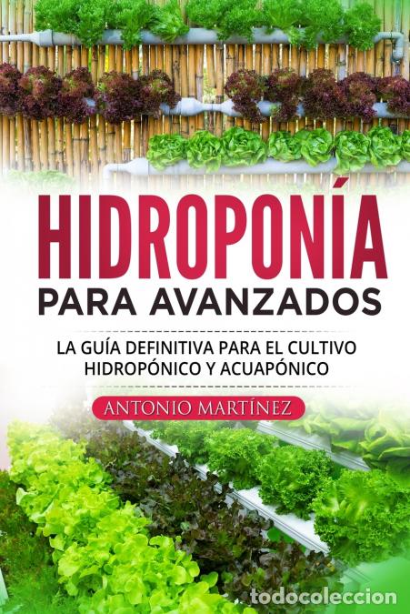 Libri: Hidropon&iacute;a para avanzados - La gu&iacute;a definitiva para el cultivo hidrop&oacute;nico y acuap&oacute;nico - Antonio