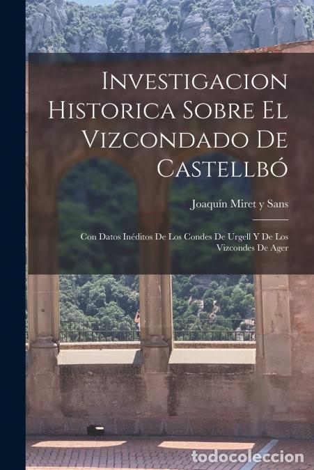 Livros: Investigacion Historica Sobre El Vizcondado De Castellb&oacute; ; Con Datos In&eacute;ditos De Los Condes De Urgel