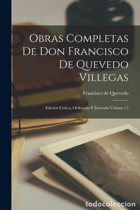 Libri: Obras completas de Don Francisco de Quevedo Villegas - . edici&oacute;n cr&iacute;tica, ordenada &eacute; ilustrada Volum