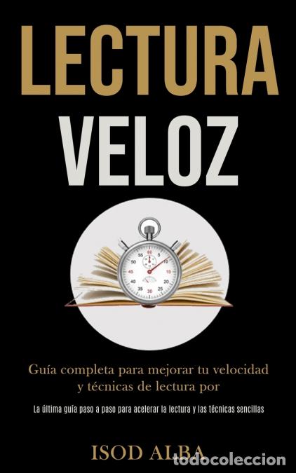 B&uuml;cher: Lectura Veloz - Gu&iacute;a completa para mejorar tu velocidad y t&eacute;cnicas de lectura por (La &uacute;ltima gu&iacute;a pa