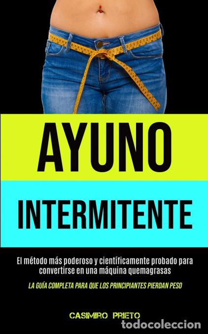 Libros: Ayuno Intermitente - El m&eacute;todo m&aacute;s poderoso y cient&iacute;ficamente probado para convertirse en una m&aacute;quin