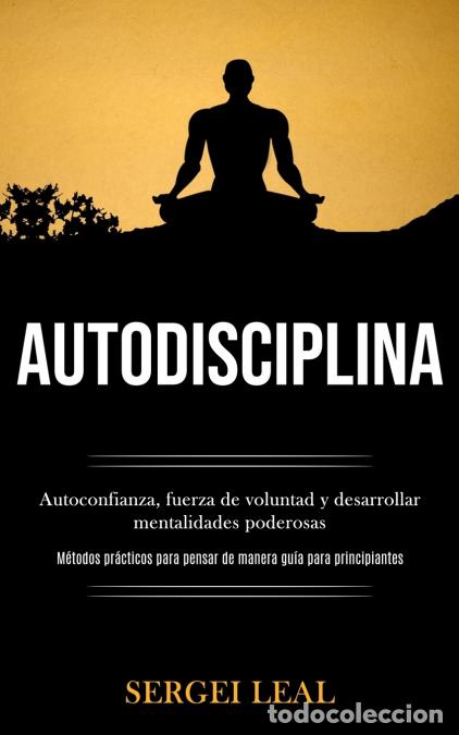 Livros: Autodisciplina - Autoconfianza, fuerza de voluntad y desarrollar mentalidades poderosas (M&eacute;todos pr&aacute;