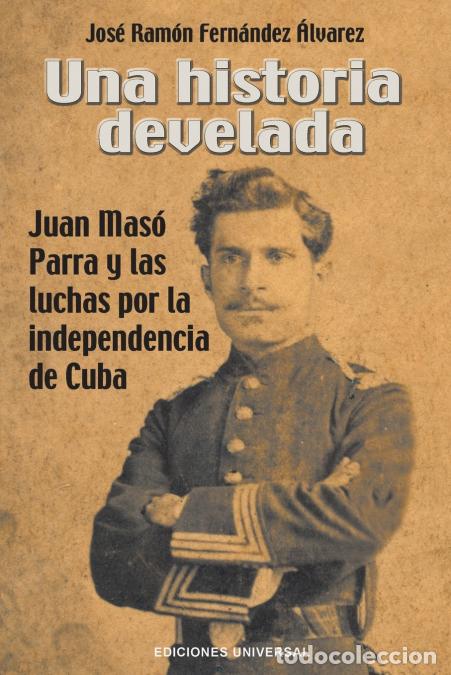 B&uuml;cher: UNA HISTORIA DEVELADA. JUAN MAS&Oacute; PARRA Y LAS LUCHAS POR LA INDEPENDENCIA DE CUBA - Jos&eacute; Ram&oacute;n Fern&aacute;