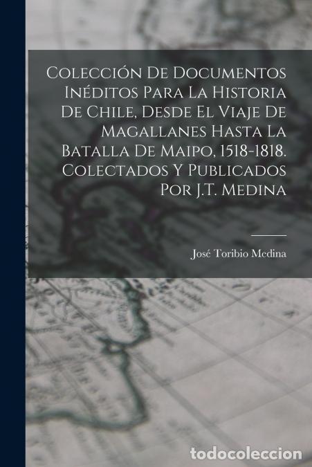 books: Colecci&oacute;n De Documentos In&eacute;ditos Para La Historia De Chile, Desde El Viaje De Magallanes Hasta La Ba