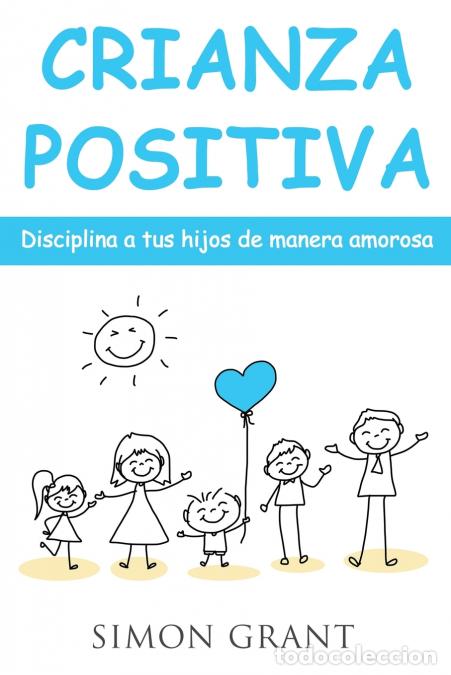 Libros: Crianza positiva - Disciplina a tus hijos de manera amorosa - Simon Grant