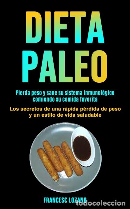 B&uuml;cher: Dieta Paleo - Pierda peso y sane su sistema inmunol&oacute;gico comiendo su comida favorita (Los secretos d
