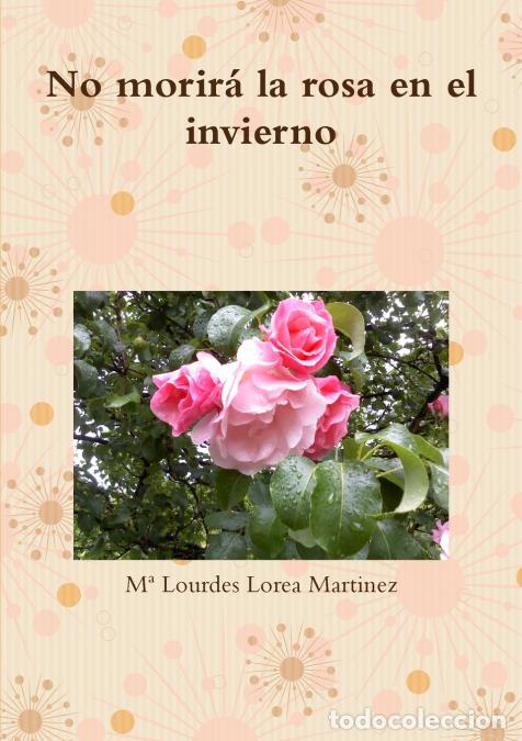 Libros: No morir&aacute; la rosa en el invierno - M&ordf; Lourdes Lorea Martinez
