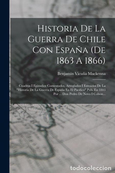 Libri: Historia De La Guerra De Chile Con Espa&ntilde;a (de 1863 A 1866) - Cuadros I Episodios Comentados, Arregla