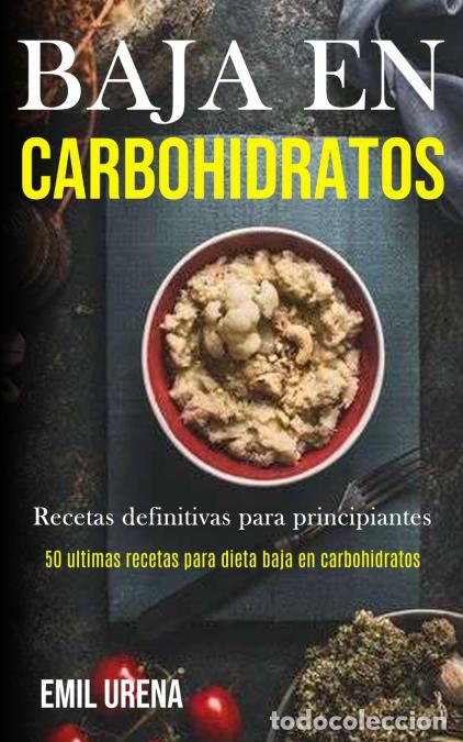 B&uuml;cher: Baja En Carbohidratos - Recetas definitivas para principiantes (50 ultimas recetas para dieta baja e